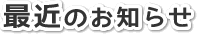 最近のお知らせ